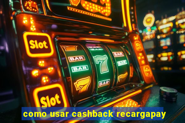 como usar cashback recargapay